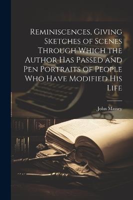 Reminiscences, Giving Sketches of Scenes Through Which the Author has Passed and pen Portraits of People who Have Modified his Life - John Massey - cover