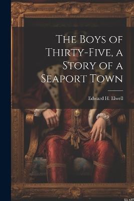 The Boys of Thirty-five, a Story of a Seaport Town - Edward H 1825-1890 Elwell - cover