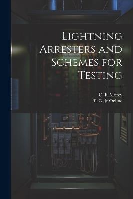 Lightning Arresters and Schemes for Testing - C R Morey,T C Oehne - cover