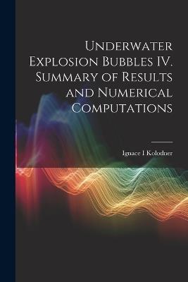 Underwater Explosion Bubbles IV. Summary of Results and Numerical Computations - Ignace Kolodner - cover