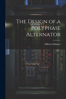 The Design of a Polyphase Alternator - Millard Gilmore - cover