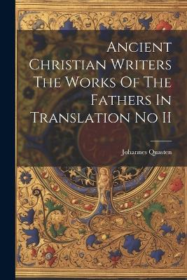 Ancient Christian Writers The Works Of The Fathers In Translation No II - Johannes Quasten - cover