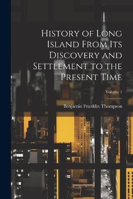 History of Long Island From its Discovery and Settlement to the Present Time; Volume 1 - cover