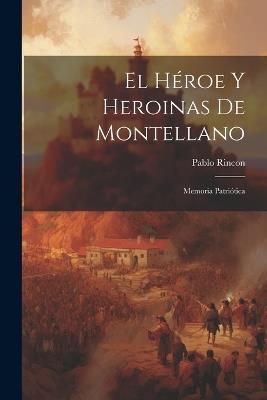 El Héroe Y Heroinas De Montellano: Memoria Patriótica - Pablo Rincon - cover