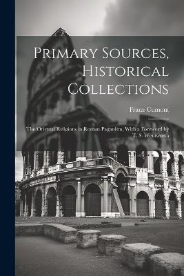 Primary Sources, Historical Collections: The Oriental Religions in Roman Paganism, With a Foreword by T. S. Wentworth - Franz Cumont - cover