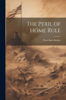 The Peril of Home Rule - Peter Kerr-Smiley - cover