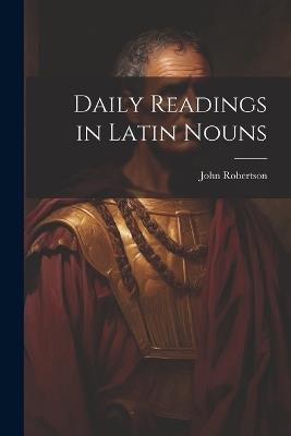 Daily Readings in Latin Nouns - John Robertson - cover