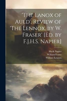 'The Lanox of Auld', Review of 'The Lennox, by W. Fraser' [Ed. by F.J.H.S. Napier] - Mark Napier,William Fraser,William Lennox - cover