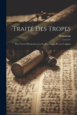 Traité Des Tropes: Pour Servir D'Introduction a La Rhetorique Et a La Logique - Dumarsais - cover