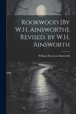 Rookwood [By W.H. Ainsworth]. Revised. by W.H. Ainsworth - William Harrison Ainsworth - cover