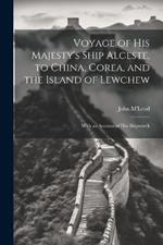 Voyage of His Majesty's Ship Alceste, to China, Corea, and the Island of Lewchew: With an Account of Her Shipwreck