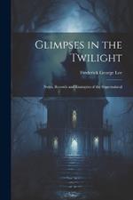 Glimpses in the Twilight: Notes, Records and Examples of the Supernatural