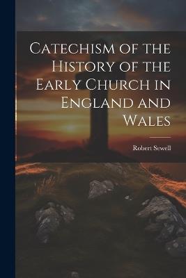 Catechism of the History of the Early Church in England and Wales - Robert Sewell - cover