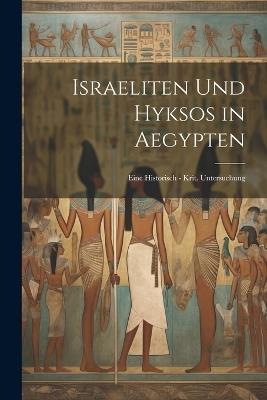 Israeliten Und Hyksos in Aegypten: Eine Historisch - Krit. Untersuchung - Anonymous - cover