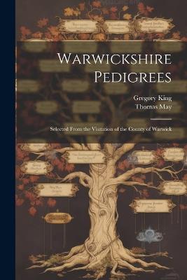 Warwickshire Pedigrees: Selected From the Visitation of the County of Warwick - Thomas May,Gregory King - cover