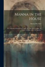 Manna in the House; Or, Daily Expositions of the Gospels. St. Matthew (St. Mark, St. Luke, St. John, Acts of the Apostles)