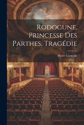 Rodogune, Princesse Des Parthes, Tragédie - Pierre Corneille - cover