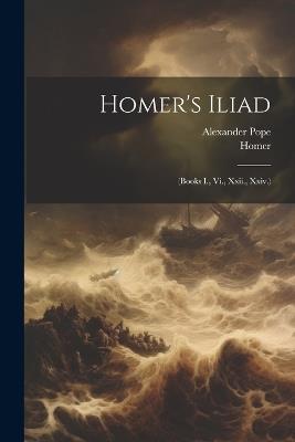 Homer's Iliad: (Books I., Vi., Xxii., Xxiv.) - Homer,Alexander Pope - cover