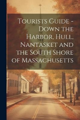 Tourists Guide - Down the Harbor, Hull, Nantasket and the South Shore of Massachusetts - Anonymous - cover