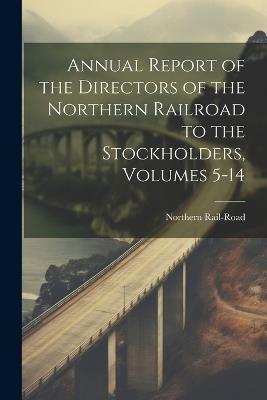 Annual Report of the Directors of the Northern Railroad to the Stockholders, Volumes 5-14 - Northern Rail-Road - cover