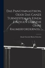 Das Pangymnastikon, Oder Das Ganze Turnsystem an Einem Einzigen Geräthe Ohne Raumerforderniss...