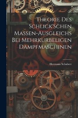 Theorie Des Schlick'Schen Massen-Ausgleichs Bei Mehrkurbeligen Dampfmaschinen - Hermann Schubert - cover