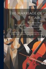 The Marriage of Figaro: A Comic Opera in Three Acts, Founded On Beaumarchais' Comedy of La Folle Journée, and On the Follies of a Day