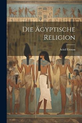 Die Ägyptische Religion - Adolf Erman - cover