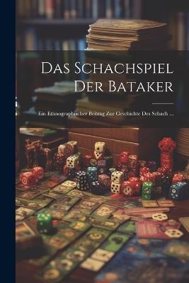 Das Schachspiel Der Bataker: Ein Ethnographischer Beitrag Zur Geschichte Des Schach ... - Anonymous - cover