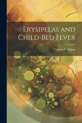 Erysipelas and Child-Bed Fever - Thomas C Minor - cover