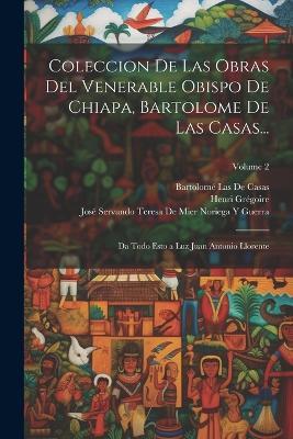 Coleccion De Las Obras Del Venerable Obispo De Chiapa, Bartolome De Las Casas...: Da Todo Esto a Luz Juan Antonio Llorente; Volume 2 - Henri Grégoire,Juan Antonio Llorente,Bartolomé Las de Casas - cover