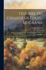 Histoire Du College De Louis-Le-Grand: Ancien College Des Jesuites a Paris, Depuis Sa Fondation Jusquen 1830