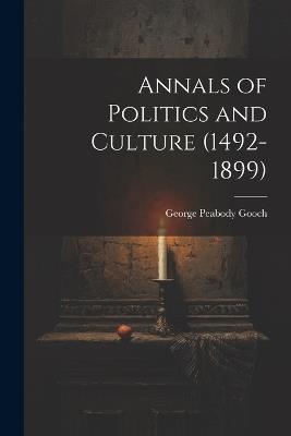 Annals of Politics and Culture (1492-1899) - George Peabody Gooch - cover