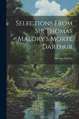 Selections From Sir Thomas Malory's Morte Darthur - Thomas Malory - cover