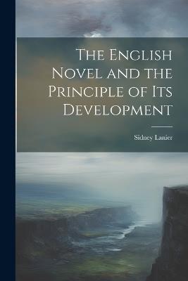 The English Novel and the Principle of Its Development - Sidney Lanier - cover