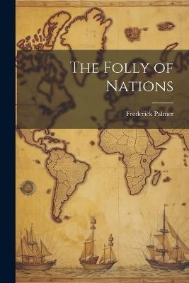 The Folly of Nations - Frederick Palmer - cover