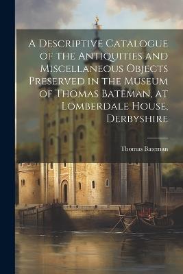 A Descriptive Catalogue of the Antiquities and Miscellaneous Objects Preserved in the Museum of Thomas Bateman, at Lomberdale House, Derbyshire - Thomas Bateman - cover