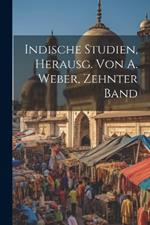 Indische Studien, Herausg. Von A. Weber, Zehnter Band