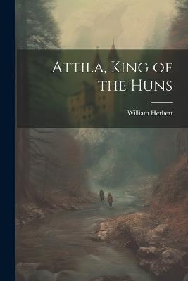 Attila, King of the Huns - William Herbert - cover