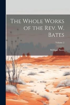 The Whole Works of the Rev. W. Bates; Volume 2 - William Bates - cover