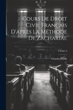 Cours De Droit Civil Français D'après La Méthode De Zachariae; Volume 6