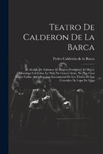 Teatro De Calderon De La Barca: El Alcalde De Zalamea. El Mágico Prodigioso. El Mayor Mónstruo Los Celos. La Niña De Gomez Arías. No Hay Cosa Como Callar. Apéndice: Los Sacramental De Los Títulos De Las Comedías De Lope De Vega