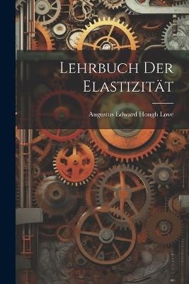 Lehrbuch Der Elastizität - Augustus Edward Hough Love - cover