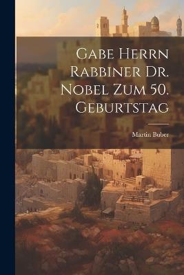 Gabe Herrn Rabbiner Dr. Nobel Zum 50. Geburtstag - Martin Buber - cover