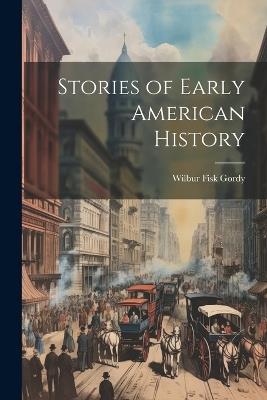 Stories of Early American History - Wilbur Fisk Gordy - cover