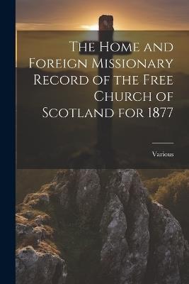 The Home and Foreign Missionary Record of the Free Church of Scotland for 1877 - Various - cover