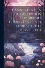 Le Cabinet Des Fées, Ou Collection Choisies Des Contes Des Fées Et Autres Contes Merveilleux; Volume 10