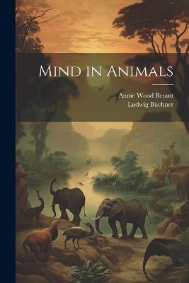 Mind in Animals - Annie Wood Besant,Ludwig Büchner - cover