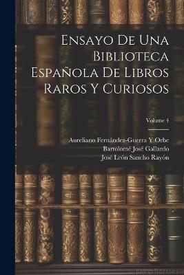 Ensayo De Una Biblioteca Española De Libros Raros Y Curiosos; Volume 4 - Marcelino Menéndez Y Pelayo,José León Sancho Rayón,Bartolomé José Gallardo - cover