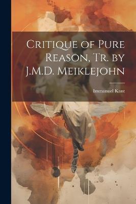 Critique of Pure Reason, Tr. by J.M.D. Meiklejohn - Immanuel Kant - cover